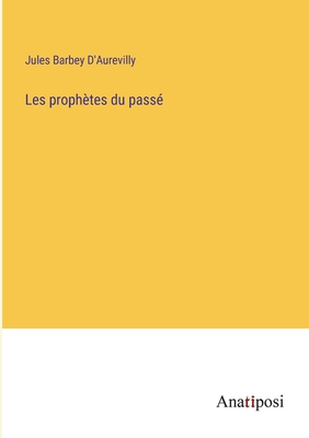 Les Proph?tes Du Pass? - D'Aurevilly, Jules Barbey