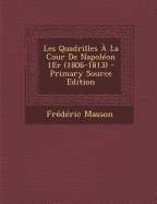 Les Quadrilles a la Cour de Napoleon 1er (1806-1813) - Masson, Fr?d?ric