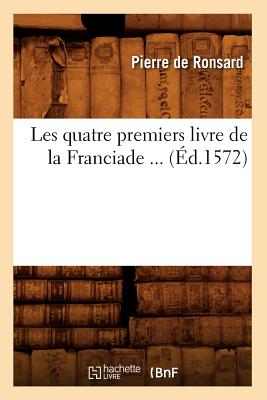Les Quatre Premiers Livre de la Franciade (?d.1572) - De Ronsard, Pierre