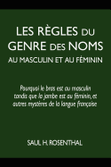 Les r?gles du genre des noms au masculin et au f?minin: pourquoi le bras est au masculin tandis que la jambe est au f?minin, et autres myst?res de la langue fran?aise