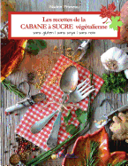 Les Recettes de la Cabane a Sucre Vegetalienne: Sans Gluten, Sans Soya, Sans Noix