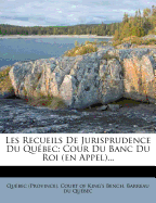 Les Recueils De Jurisprudence Du Qubec: Cour Du Banc Du Roi (en Appel)...