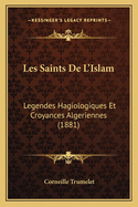 Les Saints De L'Islam: Legendes Hagiologiques Et Croyances Algeriennes (1881)