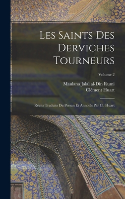 Les saints des derviches tourneurs; r?cits traduits du persan et annot?s par Cl. Huart; Volume 1 - Huart, Cl?ment, and Jalal Al-Din Rumi