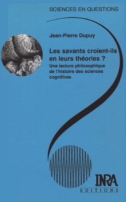 Les savants croient-ils en leurs th?ories ?: Une lecture philosophique de l'histoire des sciences cognitives. - Dupuy, Jean-Pierre