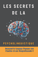 Les Secrets de la Psycholinguistique: Comment le Langage Faonne nos Penses et nos Comportements: Dcrypter l'Esprit grce au Langage