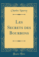 Les Secrets Des Bourbons (Classic Reprint)