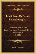 Les Soirees de Saint-Petersbourg V2: Ou Entretiens Sur Le Gouvernement Temporel de La Providence (1821)