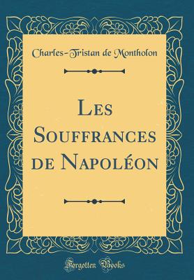 Les Souffrances de Napolon (Classic Reprint) - Montholon, Charles-Tristan De