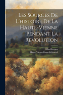 Les Sources de L'Histoire de La Haute-Vienne Pendant La Revolution