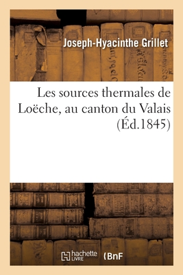 Les Sources Thermales de Lo?che, Au Canton Du Valais - Grillet, Joseph-Hyacinthe