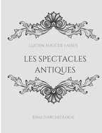 Les spectacles antiques: Essai d'arch?ologie