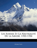 Les Suisses Et La Neutralite de La Savoie, 1703-1704