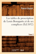 Les Tables de Proscription de Louis Bonaparte Et de Ses Complices. Tome 2 (d.1852)