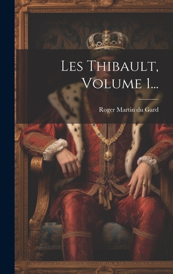 Les Thibault, Volume 1... - Roger Martin Du Gard (Creator)