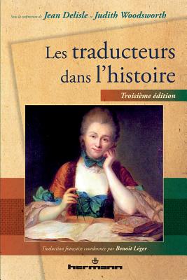 Les Traducteurs Dans L'Histoire - Delisle, Jean, Professor, and Woodsworth, Judith, Dr.