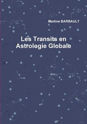 Les Transits En Astrologie Globale by Martine BARBAULT - Alibris