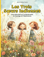 Les Trois Soeurs Indiennes: Un court conte de f?es sur la g?n?rosit?, le courage et l'optimisme