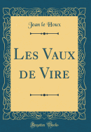Les Vaux de Vire (Classic Reprint)