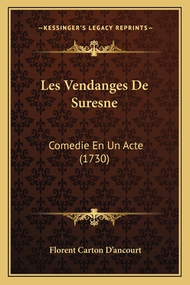 Les Vendanges de Suresne: Comedie En Un Acte (1730) - D'Ancourt, Florent Carton