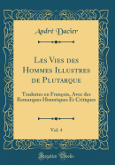 Les Vies Des Hommes Illustres de Plutarque, Vol. 4: Traduites En Franois, Avec Des Remarques Historiques Et Critiques (Classic Reprint)