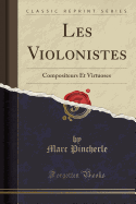 Les Violonistes: Compositeurs Et Virtuoses (Classic Reprint)