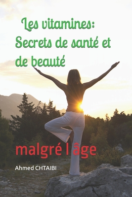 Les vitamines: Secrets de sant et de beaut malgr l ge - Chtaibi, Ahmed