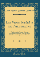 Les Vrais Intrts de l'Allemagne: Traduction Du Fameux Ouvrage d'Hippolitus  Lapide, Avec Des Notes Rlatives Aux Conjonctures Prsentes (Classic Reprint)