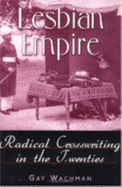 Lesbian Empire: Radical Crosswriting in the Twenties - Wachman, Gay