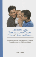 Lesbian, Gay, Bisexual and Trans Foster & Adoptive Parents: Recruiting Assessing, and Supporting Untapped Family Resources for Children and Youth