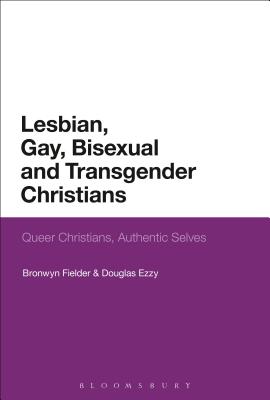 Lesbian, Gay, Bisexual and Transgender Christians: Queer Christians, Authentic Selves - Fielder, Bronwyn, and Ezzy, Douglas