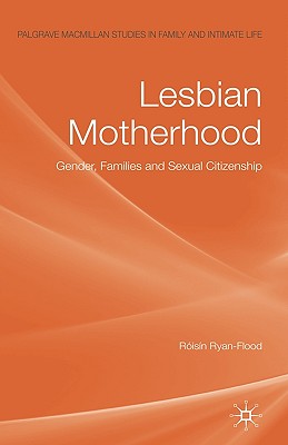 Lesbian Motherhood: Gender, Families and Sexual Citizenship - Ryan-Flood, Risn