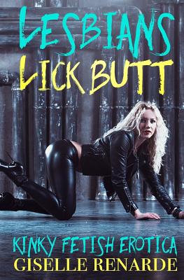 Lesbians Lick Butt: Kinky Fetish Erotica - Renarde, Giselle