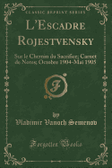 L'Escadre Rojestvensky: Sur Le Chemin Du Sacrifice; Carnet de Notes; Octobre 1904-Mai 1905 (Classic Reprint)