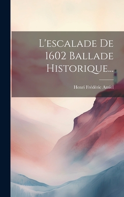 L'Escalade de 1602 Ballade Historique... - Amiel, Henri Fr?d?ric