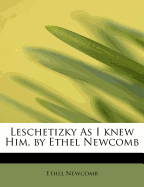 Leschetizky as I Knew Him, by Ethel Newcomb