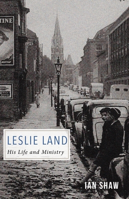 Leslie Land: His Life and Ministry - Shaw, Ian