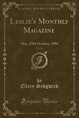 Leslie's Monthly Magazine, Vol. 58: May, 1904 October, 1904 (Classic Reprint) - Sedgwick, Ellery