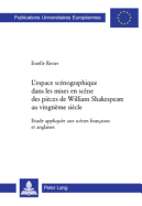 L'Espace Scnographique Dans Les Mises En Scne Des Pices de William Shakespeare Au Vingtime Sicle: Etude Applique Aux Scnes Franaises Et Anglaises