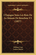 L'Espagne Sous Les Rois de La Maison de Bourbon V3 (1827)