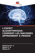 L'Esprit Algorithmique: Comment Les Machines Apprennent ? Penser