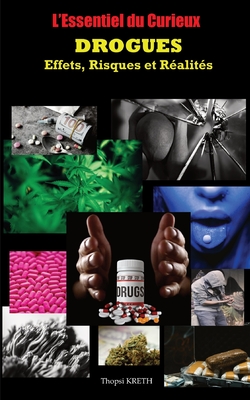 L'Essentiel du Curieux: DROGUES: Effets, Risques et Ralits - Kreth, Thopsi