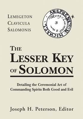 Lesser Key of Solomon: Detailing the Ceremonial Art of Commanding Spirits Booth Good and Evil - Peterson, Joseph (Editor)