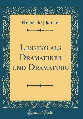 Lessing ALS Dramatiker Und Dramaturg (Classic Reprint) - Duntzer, Heinrich