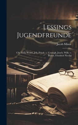 Lessings Jugendfreunde: Chr. Felix Weisse, Joh. Friedr. V. Cronegk, Joach. Wilh. V. Brawe, Friedrich Nicolai - Minor, Jacob