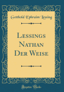 Lessings Nathan Der Weise (Classic Reprint)