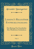 Lessing's Religiser Entwicklungsgang, Vol. 3: Ein Beitrag Zur Geschichte Des Modernen Gedankens (Classic Reprint)