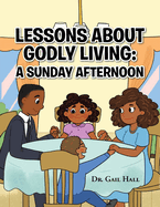 Lessons About Godly Living: A Sunday Afternoon: To the Glory and Honor of the Almighty God