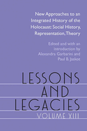 Lessons and Legacies XIII: New Approaches to an Integrated History of the Holocaust: Social History, Representation, Theory