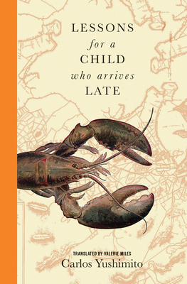 Lessons for a Child Who Arrives Late - Yushimito, Carlos, and Miles, Valerie (Translated by)